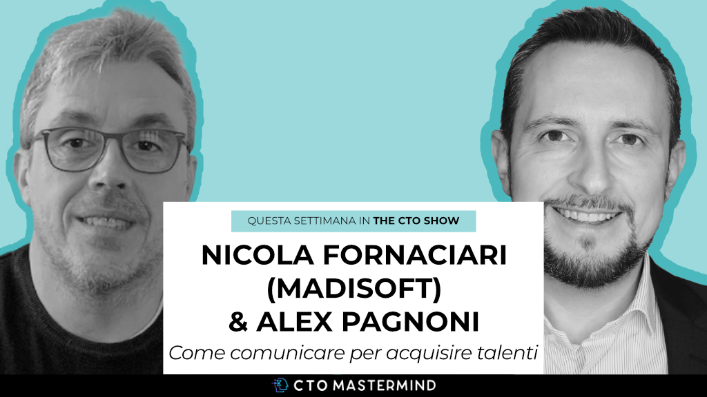 Copertina CTO Show 057 - Come comunicare per acquisire talenti | Nicola Fornaciari (Madisoft) e Alex Pagnoni